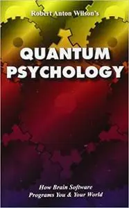 Quantum Psychology: How Brain Software Programs You and Your World Ed 2