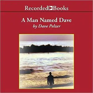 A Man Named Dave Dave Pelzer: A Story Of Triumph And Forgiveness [Audiobook]