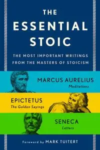 The Essential Stoic: The Most Important Writings from the Masters of Stoicism