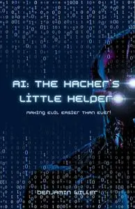AI: The Hacker's Little Helper: Making Evil Easier Than Ever!