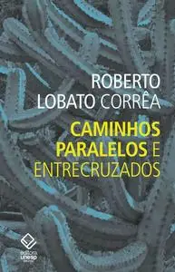 «Caminhos paralelos e entrecruzados» by Roberto Lobato Correa