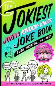 The Jokiest Joking Knock-Knock Joke Book Ever Written...No Joke!: 1,001 Brand-New Knee-Slappers That Will Keep You Laughing Out