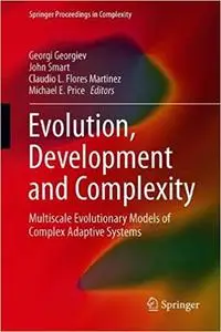 Evolution, Development and Complexity: Multiscale Evolutionary Models of Complex Adaptive Systems