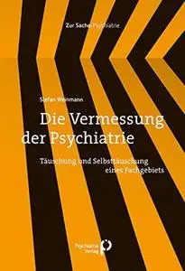 Stefan Weinmann - Die Vermessung der Psychiatrie: Täuschung und Selbsttäuschung eines Fachgebiets (2019)