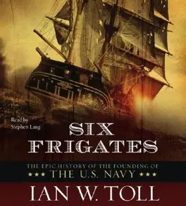 Six Frigates: The Epic History of the Founding of the U.S. Navy (Audiobook)