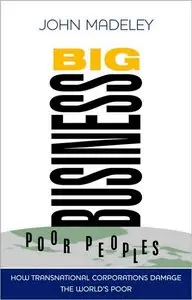 Big Business, Poor Peoples: How Transnational Corporations Damage the Global Poor