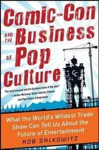 Comic-con and the business of pop culture : what the world's wildest trade show can tell us about the future of entertainment (