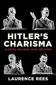 Hitler's Charisma: Leading Millions into the Abyss