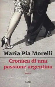 Maria Pia Morelli - Cronaca di una passione argentina