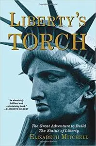 Liberty's Torch: The Great Adventure to Build the Statue of Liberty