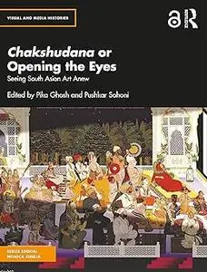 Chakshudana or Opening the Eyes: Seeing South Asian Art Anew