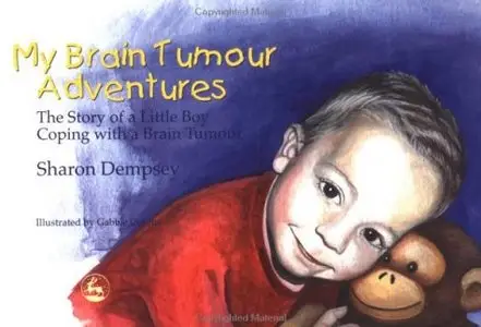My Brain Tumour Adventures: The Story of a Little Boy Coping With a Brain Tumour