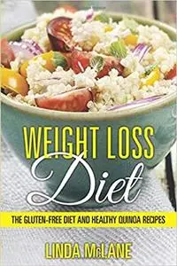 Weight Loss Diet: The Gluten-Free Diet and Healthy Quinoa Recipes