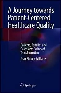 A Journey towards Patient-Centered Healthcare Quality: Patients, Families and Caregivers, Voices of Transformation