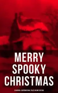 «Merry Spooky Christmas (25 Weird & Supernatural Tales in One Edition)» by Arthur Conan Doyle,Charles Dickens,O. Henry,R
