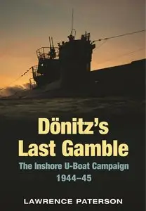 Donitz's Last Gamble: The Inshore U-Boat Campaign 1944-45