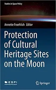 Protection of Cultural Heritage Sites on the Moon (Studies in Space Policy)