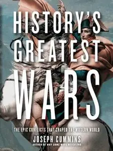 History's Greatest Wars: The Epic Conflicts that Shaped the Modern World