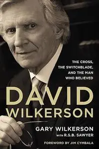 David Wilkerson: The Cross, the Switchblade, and the Man Who Believed