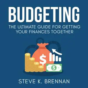«Budgeting: The Ultimate Guide for Getting Your Finances Together» by Steve K. Brennan