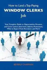 How to Land a Top-Paying Window clerks Job: Your Complete Guide to Opportunities, Resumes and Cover Letters, Interviews,