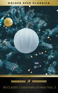 «50 Classic Christmas Stories Vol. 3 (Golden Deer Classics)» by Rudyard Kipling,Kenneth Grahame,Robert Louis Stevenson,W