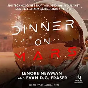 Dinner on Mars: The Technologies That Will Feed the Red Planet and Transform Agriculture on Earth [Audiobook]