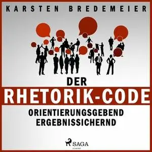 «Der Rhetorik-Code: Orientierungsgebend - ergebnissichernd» by Karsten Bredemeier