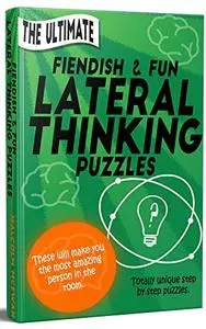 'The Ultimate' Fiendish & Fun Lateral Thinking Puzzles: These will make you the most amazing person in the room.