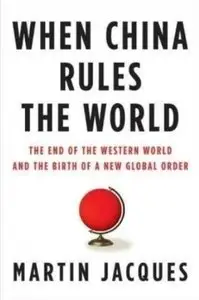 When China Rules the World: The End of the Western World and the Birth of a New Global Order [Repost]