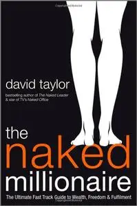 The Naked Millionaire: The Ultimate Fast Track Guide to Wealth, Freedom and Fulfillment