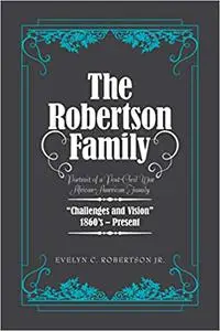 The Robertson Family: Portrait of a Post-civil War African American Family, Challenges and Vision 1860s present