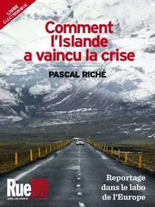Pascal Riché, "Comment l'Islande a vaincu la crise: Reportage dans le labo de l'Europe"