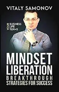 Mindset Liberation: Breakthrough Strategies For Success