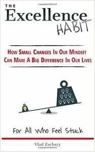 The Excellence Habit: How Small Changes In Our Mindset Can Make A Big Difference In Our Lives (repost)