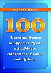 100 Learning Games for Special Needs with Music, Movement, Sounds and...Silence [Repost]