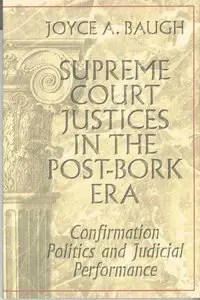 Supreme Court Justices in the Post-Bork Era: Confirmation Politics and Judicial Performance