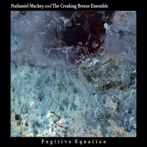 Nathaniel Mackey - Fugitive Equation (2021) [Official Digital Download]