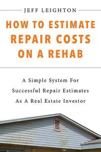 «How To Estimate Repair Costs On A Rehab» by Jeff Leighton