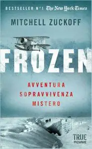 Mitchell Zuckoff - Frozen. Avventura, sopravvivenza, mistero