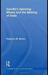Gandhi's Spinning Wheel and the Making of India
