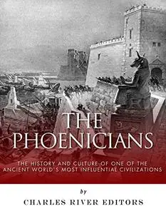The Phoenicians: The History and Culture of One of the Ancient World’s Most Influential Civilizations