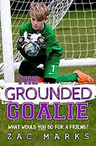 The Grounded Goalie: A football book for boys aged 9-13 (The Football Boys)