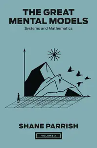 The Great Mental Models, Volume 3: Systems and Mathematics (The Great Mental Models)