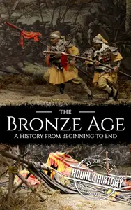 The Bronze Age: A History from Beginning to End