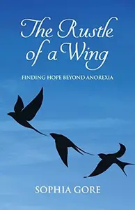 The Rustle of a Wing : Finding Hope Beyond Anorexia