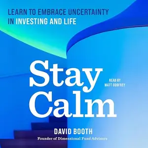 Stay Calm: Learn to Embrace Uncertainty in Investing and Life [Audiobook]
