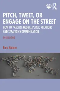 Pitch, Tweet, or Engage on the Street: How to Practice Global Public Relations and Strategic Communication, 3rd Edition