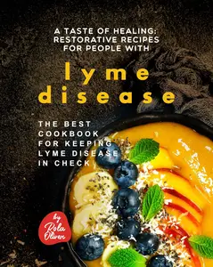 A Taste of Healing - Restorative Recipes for People with Lyme Disease