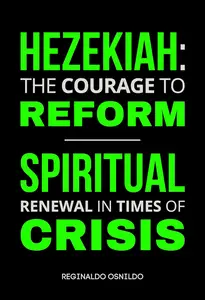 Hezekiah: The Courage to Reform - Spiritual Renewal in Times of Crisis